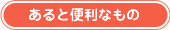 あると便利なもの